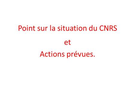 Point sur la situation du CNRS et Actions prévues.