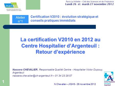 1 N.Chevalier – JIQHS - 26 novembre 2012 Paris La Villette - Cité des Sciences et de lIndustrie Lundi 26 et mardi 27 novembre 2012 Certification V2010.