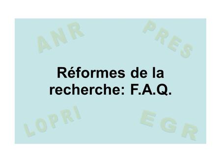 Réformes de la recherche: F.A.Q.. la LOPRI, cest pour quand ? Loi dorientation et de programmation pour la recherche et linnovation Définit les objectifs.