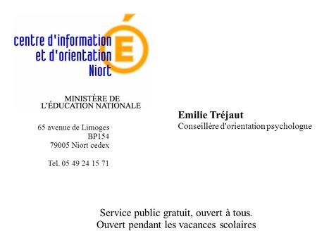 Emilie Tréjaut Conseillère d'orientation psychologue Service public gratuit, ouvert à tous. Ouvert pendant les vacances scolaires 65 avenue de Limoges.