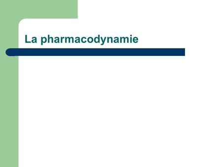La pharmacodynamie.