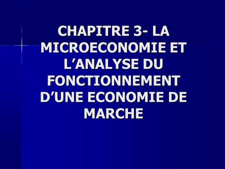 Introduction. CHAPITRE 3- LA MICROECONOMIE ET L’ANALYSE DU FONCTIONNEMENT D’UNE ECONOMIE DE MARCHE.