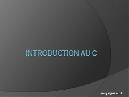 Introduction Langage très répandu Noyau Linux VLC … Des avantages indéniables mais aussi des contraintes ! Ceci nest quun rapide tour.