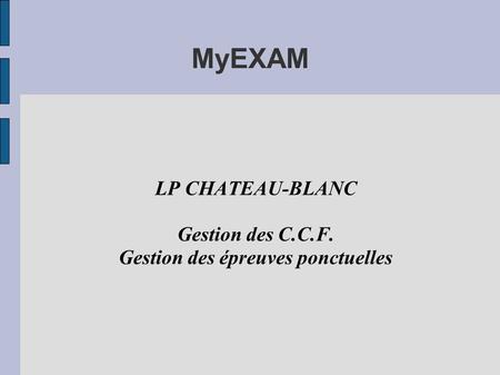 MyEXAM LP CHATEAU-BLANC Gestion des C.C.F. Gestion des épreuves ponctuelles.