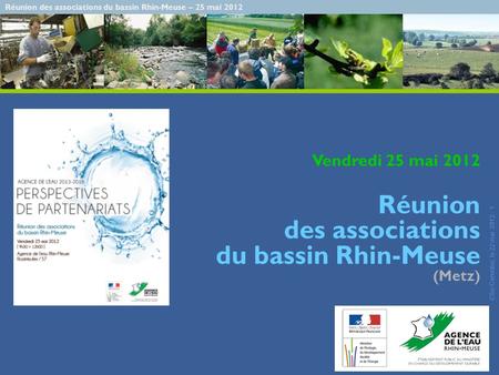 Réunion des associations du bassin Rhin-Meuse – 25 mai 2012 CSo-Com/doc, le 22 mai 2012 - 1 Vendredi 25 mai 2012 Réunion des associations du bassin Rhin-Meuse.
