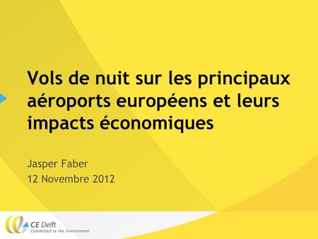 Vols de nuit sur les principaux aéroports européens et leurs impacts économiques Jasper Faber 12 Novembre 2012.