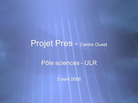 Projet Pres - Centre Ouest Pôle sciences - ULR 5 avril 2006 Pôle sciences - ULR 5 avril 2006.