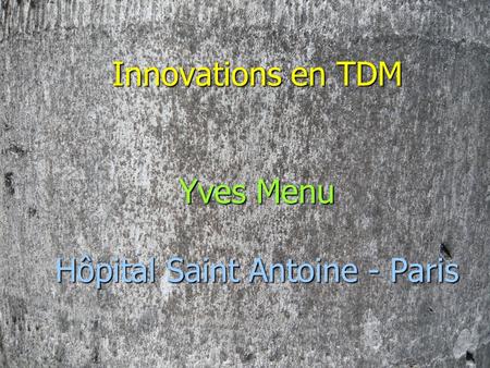Innovations en TDM Yves Menu Hôpital Saint Antoine - Paris