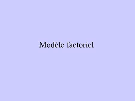Modèle factoriel.