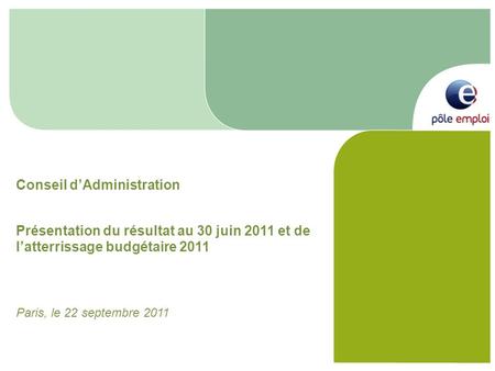 Conseil dAdministration Présentation du résultat au 30 juin 2011 et de latterrissage budgétaire 2011 Paris, le 22 septembre 2011.
