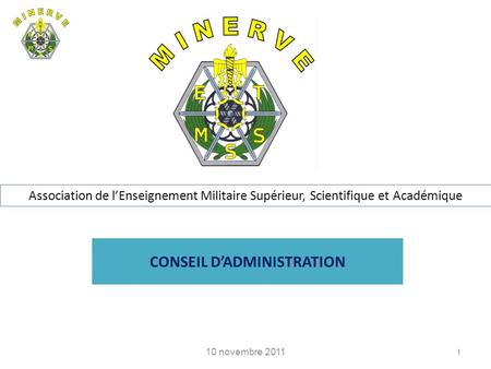 CONSEIL DADMINISTRATION 10 novembre 2011 1 Association de lEnseignement Militaire Supérieur, Scientifique et Académique.
