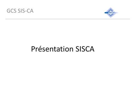 GCS SIS-CA Présentation SISCA.