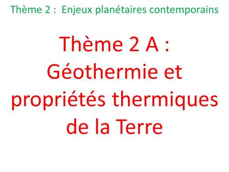 Thème 2 A : Géothermie et propriétés thermiques de la Terre
