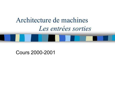 Architecture de machines Les entrées sorties Cours 2000-2001.