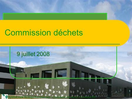 Syndicat mixte Montaigu-Rocheservière – Commission déchets du 7 novembre 2007 Commission déchets 9 juillet 2008.