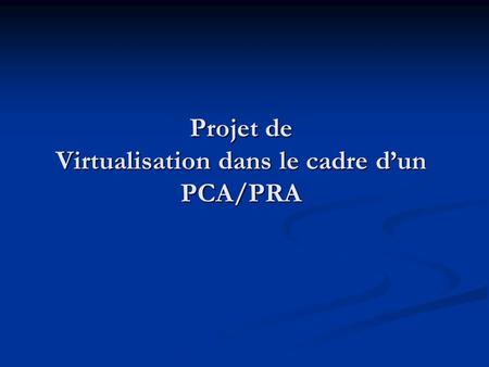 Projet de Virtualisation dans le cadre d’un PCA/PRA