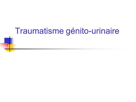 Traumatisme génito-urinaire