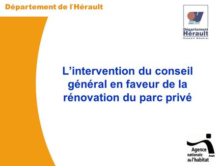 Département de l Hérault Réunion du 18 mars 2013 Département de l Hérault Réunion mars 2013 Lintervention du conseil général en faveur de la rénovation.