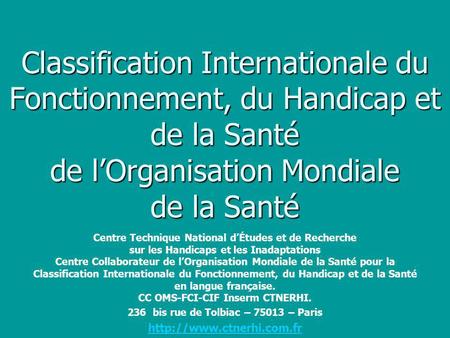 Classification Internationale du Fonctionnement, du Handicap et de la Santé de l’Organisation Mondiale de la Santé Centre Technique National d’Études.