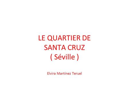 LE QUARTIER DE SANTA CRUZ ( Séville ) Elvira Martínez Teruel