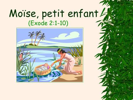 Moïse, petit enfant (Exode 2:1-10).
