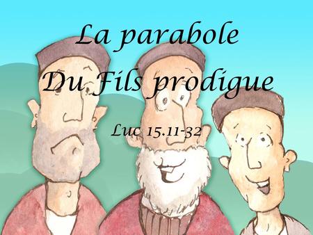 La parabole Du Fils prodigue Luc 15.11-32.
