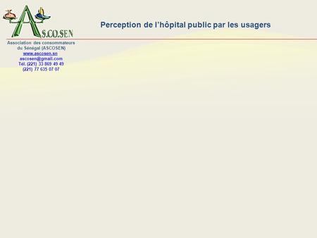 Perception de lhôpital public par les usagers Association des consommateurs du Sénégal (ASCOSEN)  Tél. (221) 33 869 49.