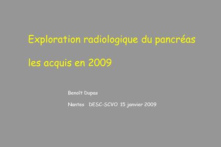 Exploration radiologique du pancréas les acquis en 2009
