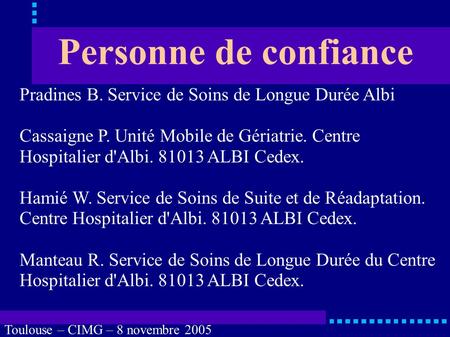 Toulouse – CIMG – 8 novembre 2005 Personne de confiance Pradines B. Service de Soins de Longue Durée Albi Cassaigne P. Unité Mobile de Gériatrie. Centre.