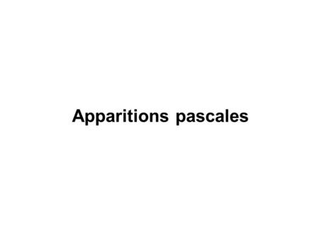 Apparitions pascales. Mt 27-28Mc 16Lc 24 / AcJn 20-211 Co 15 Femmes tomb. (+ tr. terre, etc.)