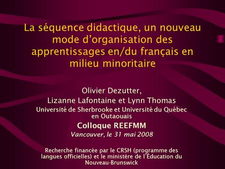 La séquence didactique, un nouveau mode d’organisation des apprentissages en/du français en milieu minoritaire Olivier Dezutter, Lizanne Lafontaine et.