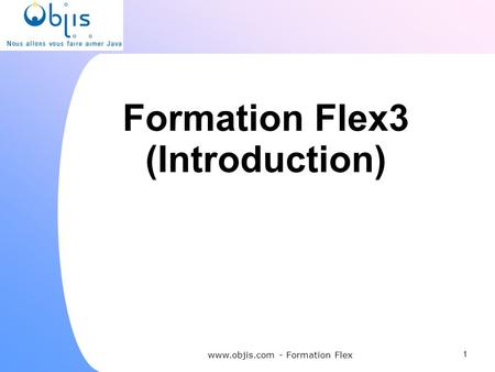 Www.objis.com - Formation Flex (Introduction)‏ www.objis.com - Formation Flex 1 1.