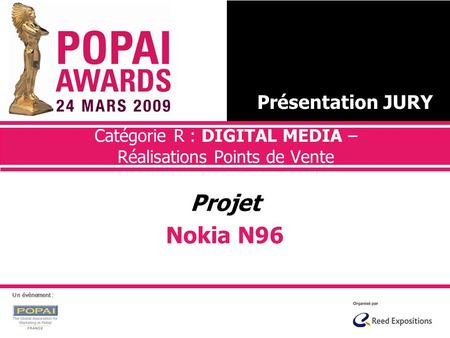 Catégorie R : DIGITAL MEDIA – Réalisations Points de Vente Projet Nokia N96 Présentation JURY Un évènement :