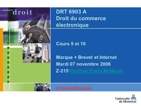 DRT 6903 A Droit du commerce électronique Cours 9 et 10 Marque + Brevet et Internet Mardi 07 novembre 2006 Z-215 Pavillon Claire McNicollPavillon Claire.