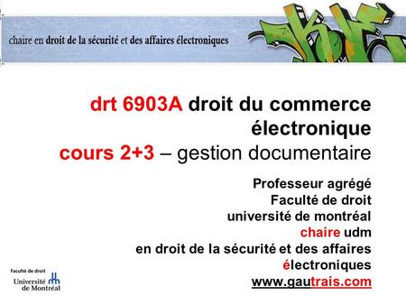 Drt 6903A droit du commerce électronique cours 2+3 – gestion documentaire Professeur agrégé Faculté de droit université de montréal chaire udm en droit.