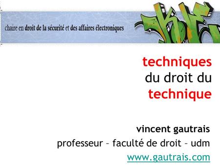 Techniques du droit du technique vincent gautrais professeur – faculté de droit – udm www.gautrais.com.