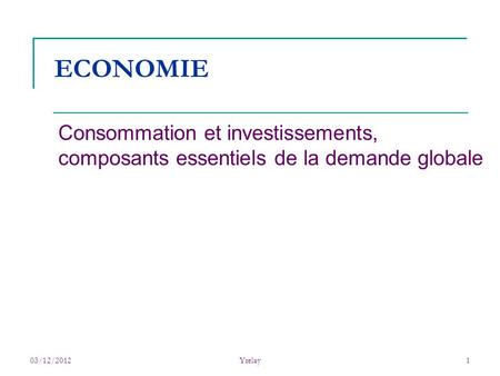 ECONOMIE Consommation et investissements, composants essentiels de la demande globale 03/12/2012 Yrelay.
