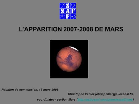 LAPPARITION 2007-2008 DE MARS Christophe Pellier coordinateur section Mars (http://astrosurf.com/planetessaf/mars)http://astrosurf.com/planetessaf/mars.