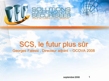 Septembre 2008 1 SCS, le futur plus sûr Georges Falessi, Directeur adjoint – OCOVA 2008 SCS, le futur plus sûr Georges Falessi, Directeur adjoint – OCOVA.