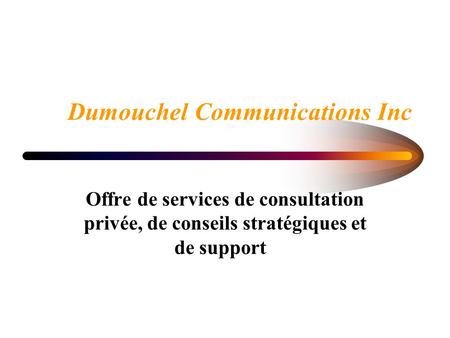Dumouchel Communications Inc Offre de services de consultation privée, de conseils stratégiques et de support.