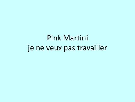 Pink Martini je ne veux pas travailler