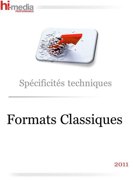 Spécificités techniques Formats Classiques 2011. Spécificités techniques générales Le ClickTAG La variable clickTAG permet à notre outil de comptabiliser.