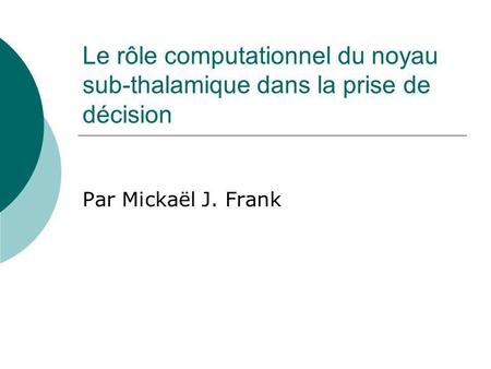 Le rôle computationnel du noyau sub-thalamique dans la prise de décision Par Mickaël J. Frank.