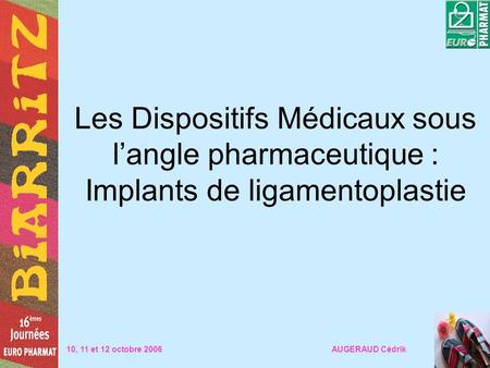 Les Dispositifs Médicaux sous l’angle pharmaceutique : Implants de ligamentoplastie 10, 11 et 12 octobre 2006.