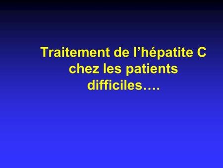 Traitement de l’hépatite C chez les patients difficiles….