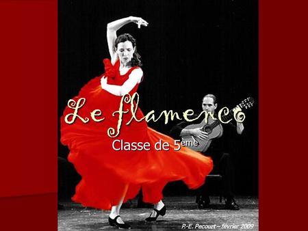 Le flamenco Classe de 5 ème P.-E. Pecourt – février 2009.