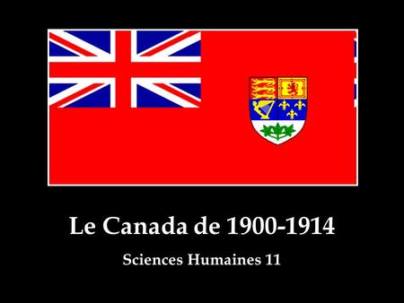 Le Canada de 1900-1914 Sciences Humaines 11. Vers 1900, la plupart des Canadiens étaient encore loyaux à la Grande-Bretagne et se sentaient britanniques.