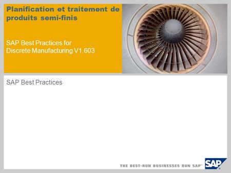 Planification et traitement de produits semi-finis SAP Best Practices for Discrete Manufacturing V1.603 SAP Best Practices.