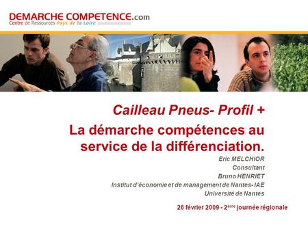 26 février 2009 - 2 ème journée régionale Cailleau Pneus- Profil + La démarche compétences au service de la différenciation. Eric MELCHIOR Consultant Bruno.