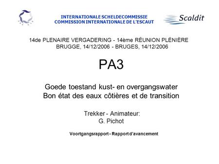 PA3 Goede toestand kust- en overgangswater Bon état des eaux côtières et de transition Trekker - Animateur: G. Pichot Voortgangsrapport - Rapport davancement.